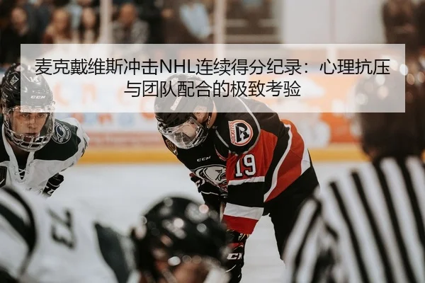 麦克戴维斯冲击NHL连续得分纪录：心理抗压与团队配合的极致考验