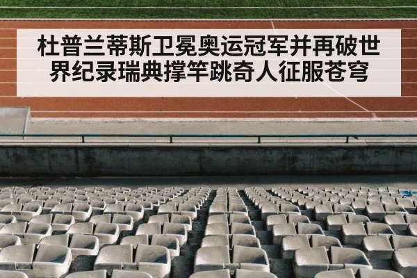 杜普兰蒂斯卫冕奥运冠军并再破世界纪录瑞典撑竿跳奇人征服苍穹